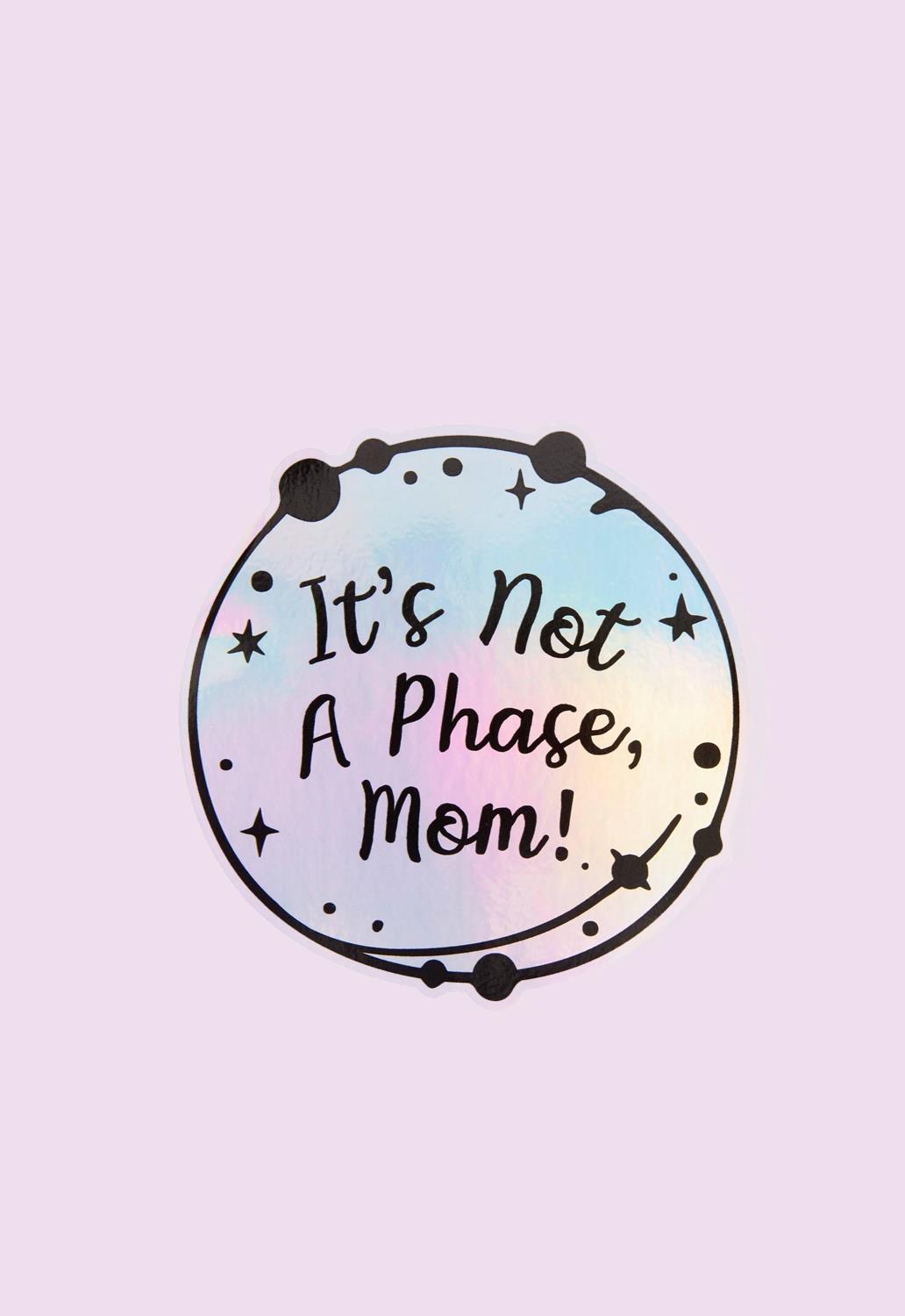 It's Not A Phase Mom! Sticker